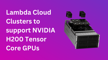Lambda Cloud Clusters to support NVIDIA H200 Tensor Core GPUs