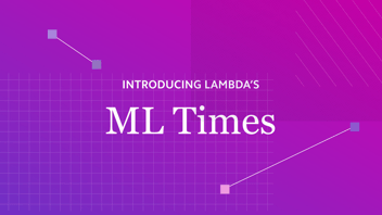 Introducing Lambda's ML Times