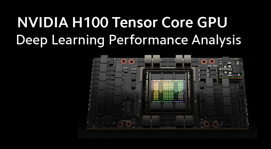 NVIDIA H100 Tensor Core GPU - Deep Learning Performance Analysis