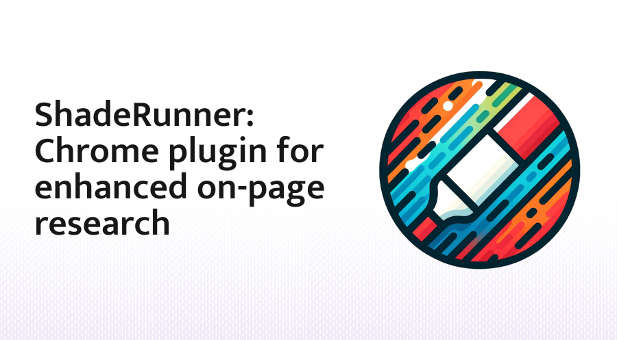 ShadeRunner: Chrome Plugin For Enhanced On-Page Research
